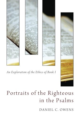 Portraits of the Righteous in the Psalms: An Exploration of the Ethics of Book I