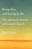 Being Alive and Having to Die: The Spiritual Odyssey of Forrest Church