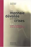La monnaie dévoilée par ses crises : Volume 1, Crises monétaires d hier et d aujourd hui