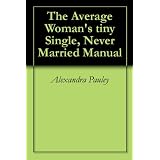 The Average Woman's tiny Single, Never Married Manual