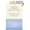 Healing a Child's Grieving Heart: 100 Practical Ideas for Families, Friends and Caregivers (Healing a Grieving Heart series)
