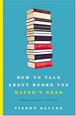 Pierre Bayard - How to Talk About Books You Haven't Read