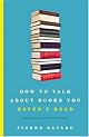 How to Talk About Books You Haven't Read by Pierre Bayard