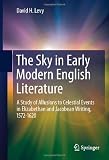The sky in early modern English literature : a study of allusions to celestial events in Elizabethan and Jacobean writing, 1572-1620