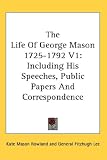 The Life Of George Mason 1725-1792 V1: Including His Speeches, Public Papers And Correspondence