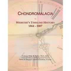 Chondromalacia: Webster's Timeline History, 1864 - 2007 by Icon Group International
