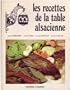 Les Recettes de la Table Alsacienne. R�alisations artistiques et prises de vues par Alice Bommer.