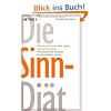 Die Sinn-Di�t: Warum wir schon alles haben, was wir brauchen - - Philosophische Rezepte f�r ein erf�lltes Leben