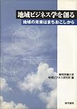 地域ビジネス学を創る―地域の未来はまちおこしから