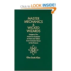 Master Mechanics and Wicked Wizards: Images of the American Scientist as Hero and Villain from Colonial Times to the Present