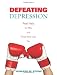 Defeating Depression: Real Help for You and Those Who Love You