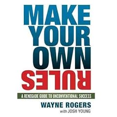(Make Your Own Rules: A Renegade Guide to Unconventional Success) By Rogers, Wayne (Author) Hardcover on (02 , 2011)
