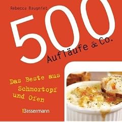 500 Aufl�ufe & Co.: Das Beste aus Schmortopf und Ofen