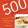 500 Aufl�ufe & Co.: Das Beste aus Schmortopf und Ofen