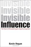 Invisible Influence: The Power to Persuade Anyone, Anytime, Anywhere