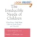 The Irreducible Needs Of Children: What Every Child Must Have To Grow, Learn, And Flourish
