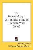 The Roman Martyr: A Youthful Essay in Dramatic Verse