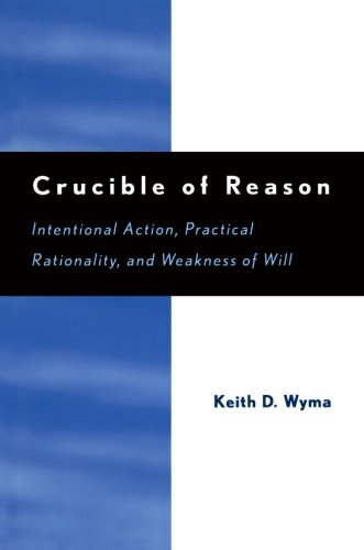 Crucible of Reason: Intentional Action, Practical Rationality, and Weakness of Will