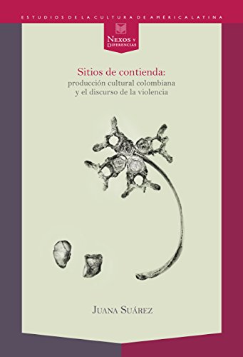Sitios de contienda.: Producción cultural colombiana y el discurso de la violencia. (Nexos y Diferencias. Estudios de la Cultura de América Latina nº 28) (Spanish Edition)
