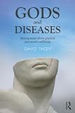 Gods and diseases : making sense of our physical and mental wellbeing