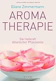 Aromatherapie: Die Heilkraft &auml;therischer Pflanzen&ouml;le - Eliane Zimmermann