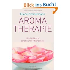 Aromatherapie: Die Heilkraft �therischer Pflanzen�le