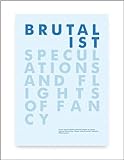 Brutalist speculations and flights of fancy