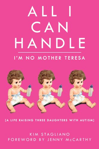 All I Can Handle: I'm No Mother Teresa: A Life Raising Three Daughters with Autism