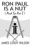 Ron Paul Is A Nut (And So Am I)