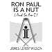Ron Paul Is A Nut (And So Am I)