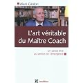 L'art v�ritable du ma�tre coach - Un savoir �tre au service de l'�mergence