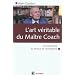 L'art v�ritable du ma�tre coach - Un savoir �tre au service de l'�mergence