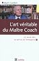 L'art v�ritable du ma�tre coach - Un savoir �tre au service de l'�mergence