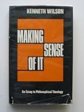 Making sense of it : an essay in philosophical theology