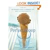The Perfect Scoop: Ice Creams, Sorbets, Granitas, and Sweet Accompaniments