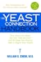 The Yeast Connection Handbook: How Yeasts Can Make You Feel "Sick All Over" and the Steps You Need to Take to Regain Your Health