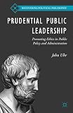 Prudential public leadership : promoting ethics in public policy and administration