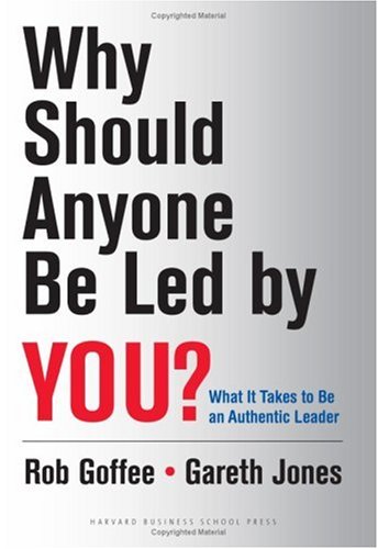 Why Should Anyone be Led by You?: What it takes to be an authentic leader by Rob GoffeeGareth Jones