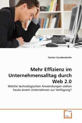 Mehr Effizienz im Unternehmensalltag durch Web 2.0: Welche technologischen Anwendungen stehen heute einem Unternehmen zur Verfügung? (German Edition)
