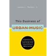 This Business of Urban Music: A Practical Guide to Achieving Success in the Industry, from Gospel to Funk to R&B to... by James L. Walker