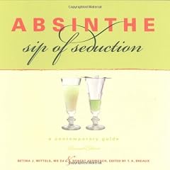 Absinthe - New Expanded Edition: Sip of Seduction: a Contemporary Guide