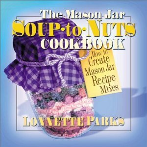 The Mason Jar Soup-To-Nuts Cookbook: How to Create Mason Jar Recipe Mixes [Paperback]