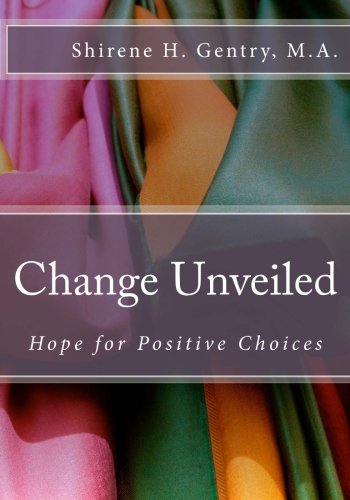 Change Unveiled: Hope for Positive Choices (Hope Unveiled) (Volume 1), by Shirene H. Gentry M.A.