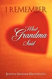 I remember WHAT GRANDMA SAID