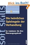 Die heimlichen Spielregeln der Verhandlung: So trainieren Sie Ihre �berzeugungskraft