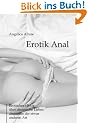 Erotik Anal: Erotische Kurzgeschichten �ber ekstatische Liebesabenteuer der etwas anderen Art