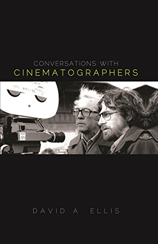 Conversations with Cinematographers, by David A. Ellis author of Conversations with Cinematographers