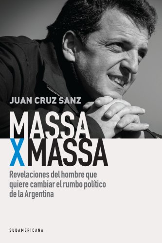 Massa x Massa: Revelaciones del hombre que quiere cambiar el rumbo político de la Argentina (Spanish Edition)