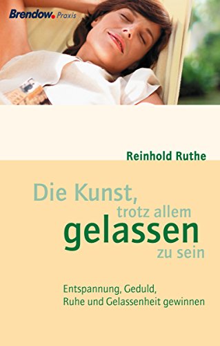 Die Kunst, trotz allem gelassen zu sein: Entspannung, Geduld, Ruhe und Gelassenheit gewinnen (German Edition)