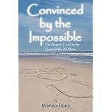 Convinced by the Impossible: The Answer I Found to the Question We All Share